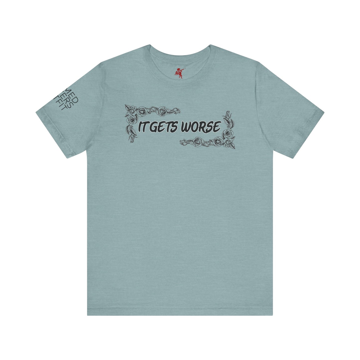 It Gets Worse - T Shirt