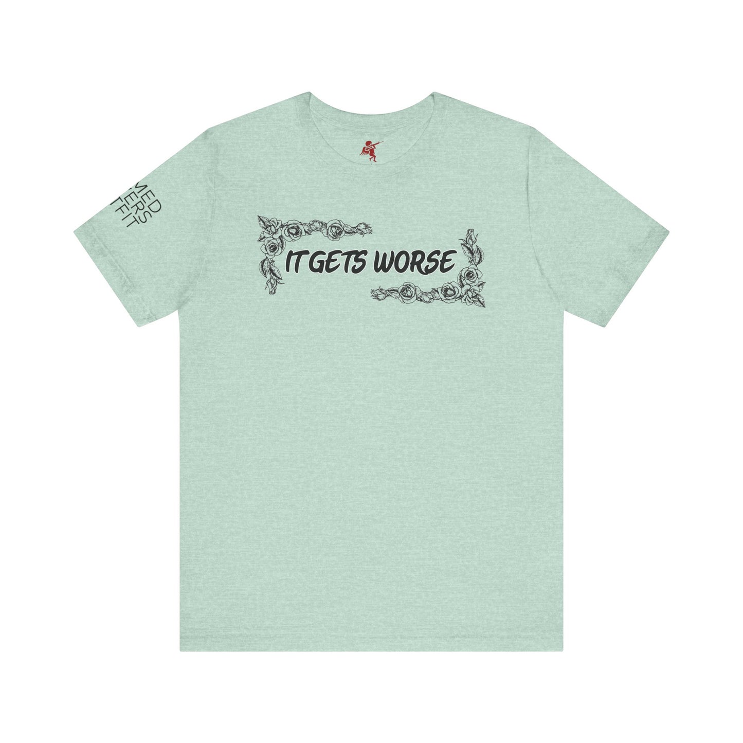 It Gets Worse - T Shirt