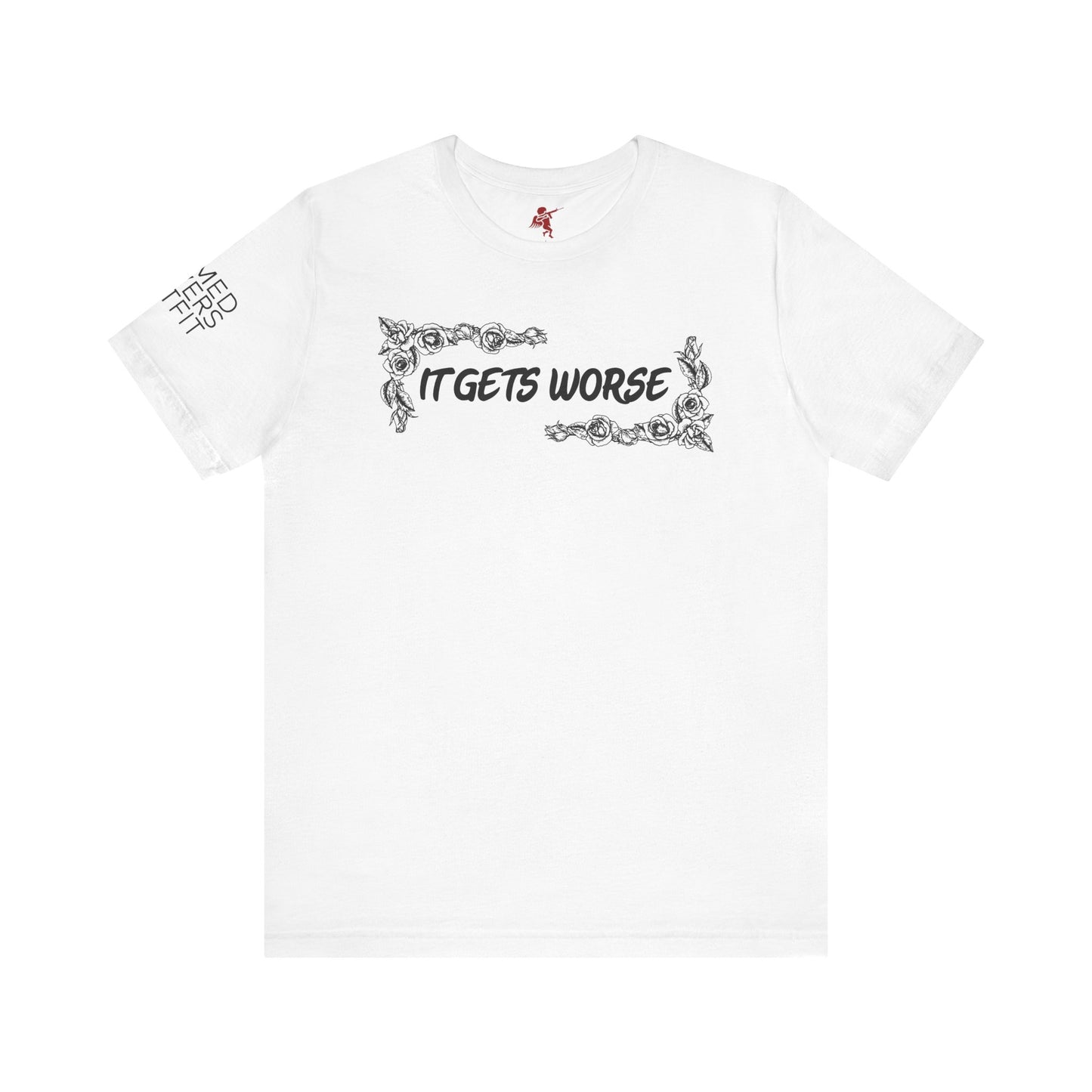 It Gets Worse - T Shirt