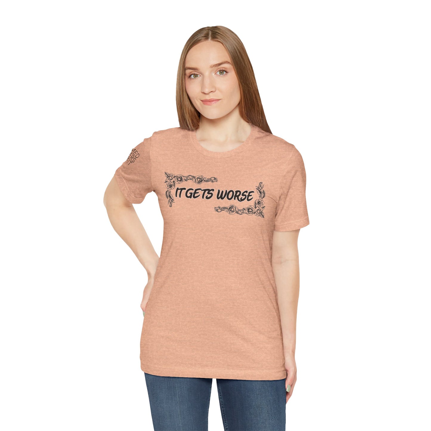 It Gets Worse - T Shirt