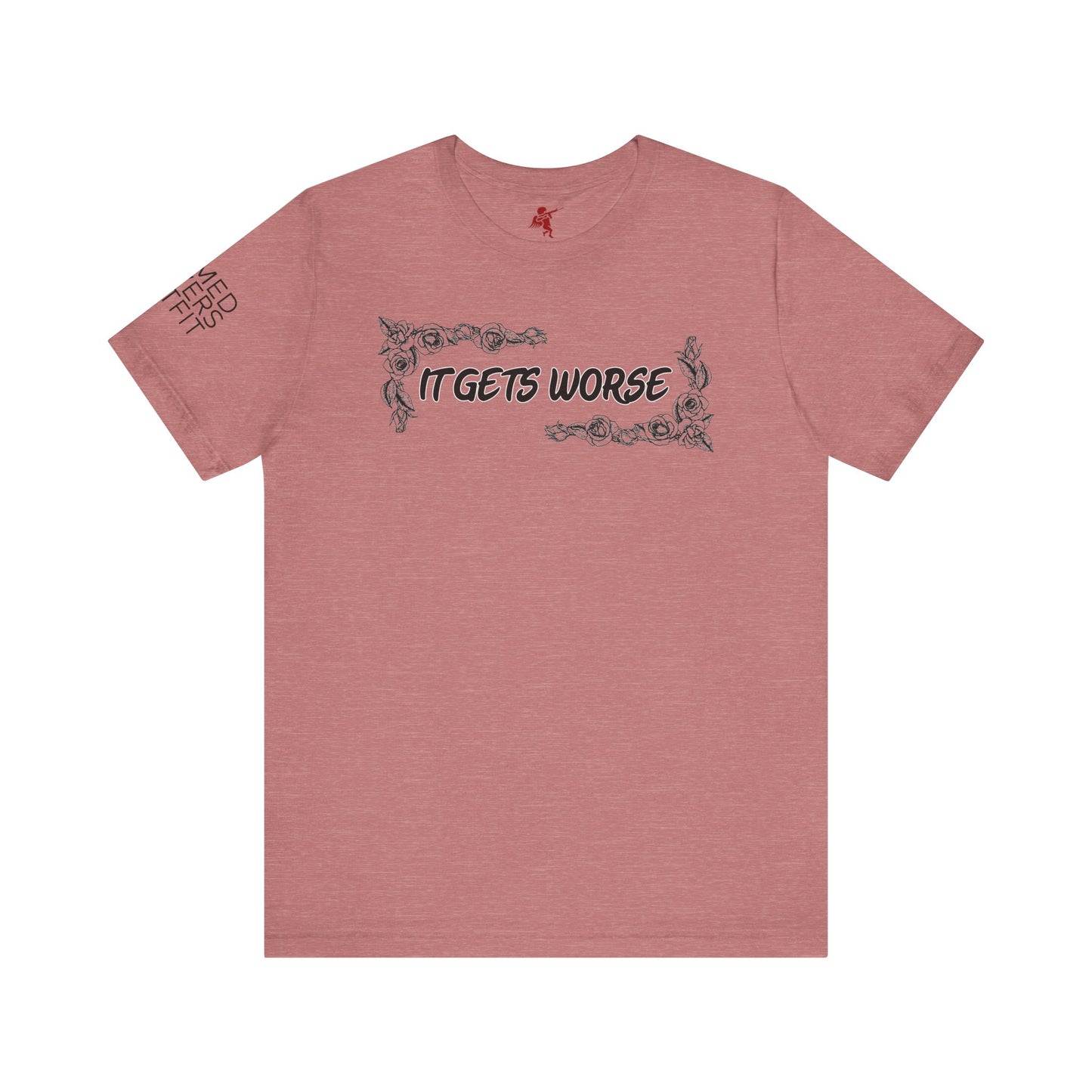 It Gets Worse - T Shirt