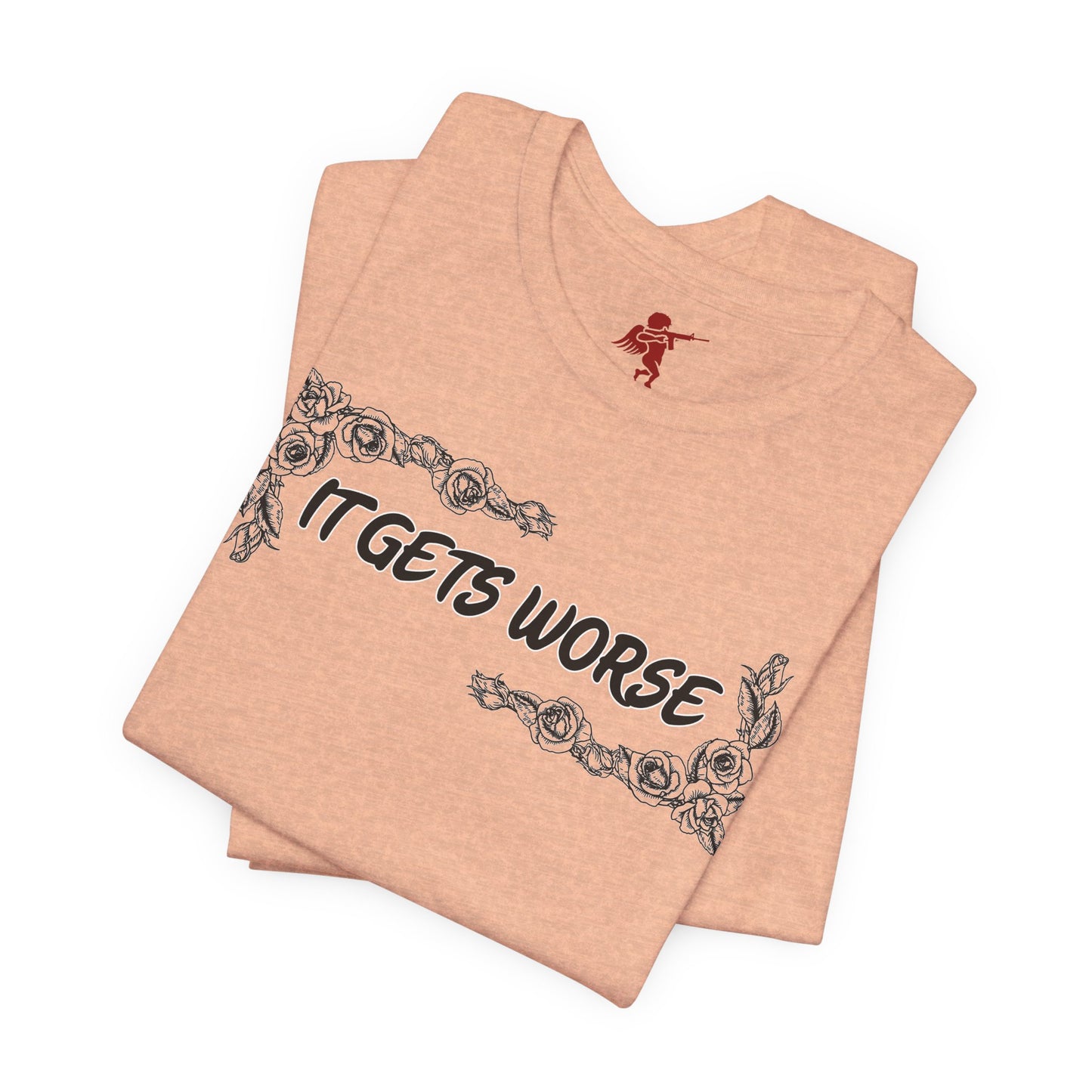 It Gets Worse - T Shirt