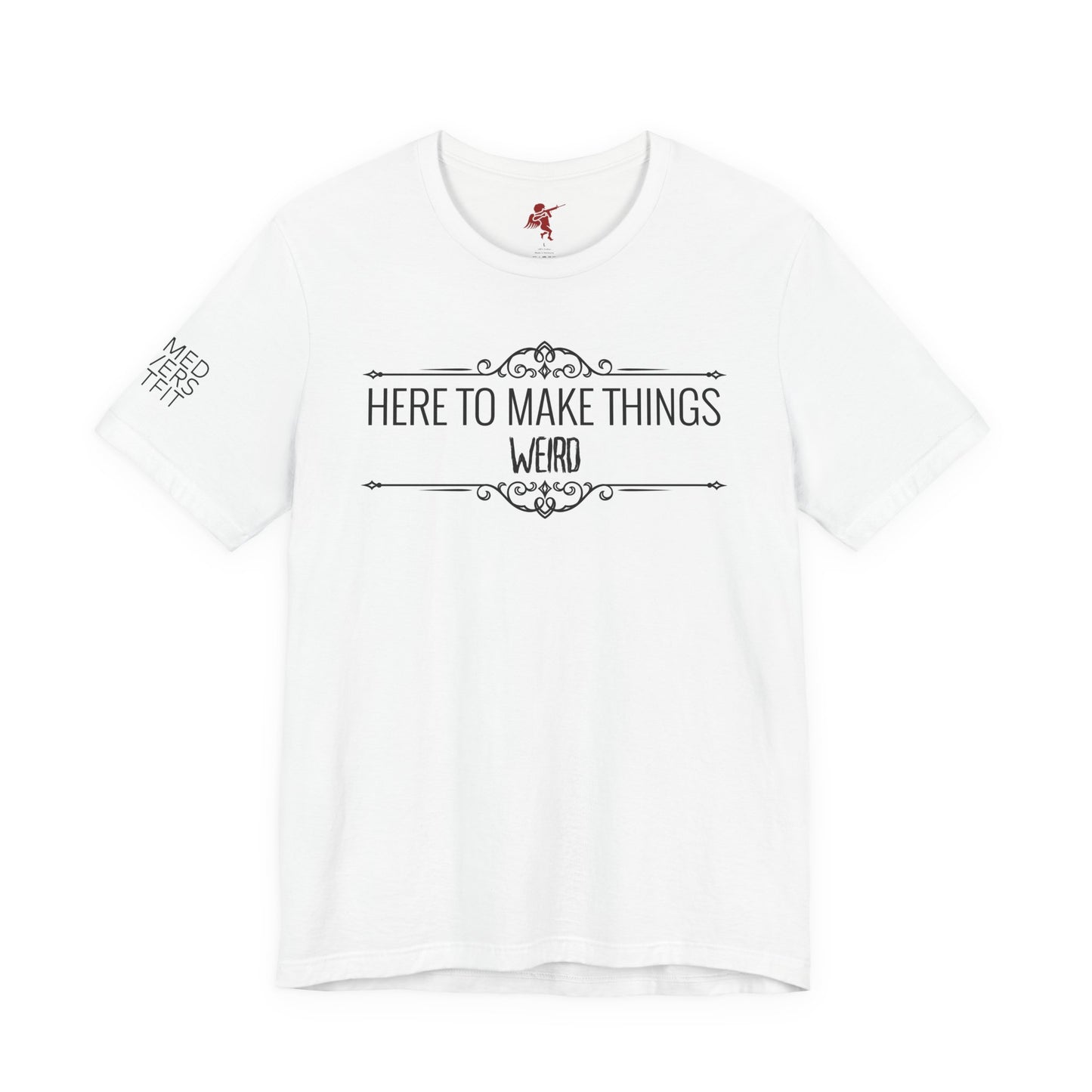 Make Things Weird - T Shirt